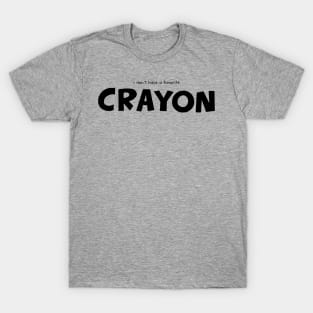 i don't have a favorite crayon - well, maybe black T-Shirt